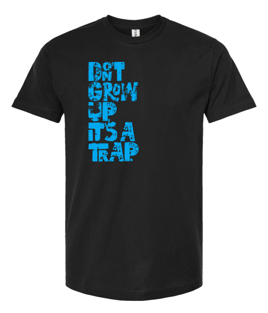 "DON'T GROW UP, IT'S A TRAP" in light blue in fun, textured font on black t-shirt